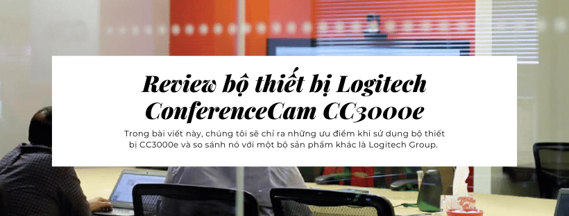Review bộ thiết bị Logitech ConferenceCam CC3000e