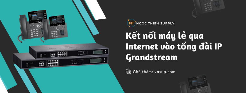 Kết nối máy lẻ qua Internet vào tổng đài IP Grandstream