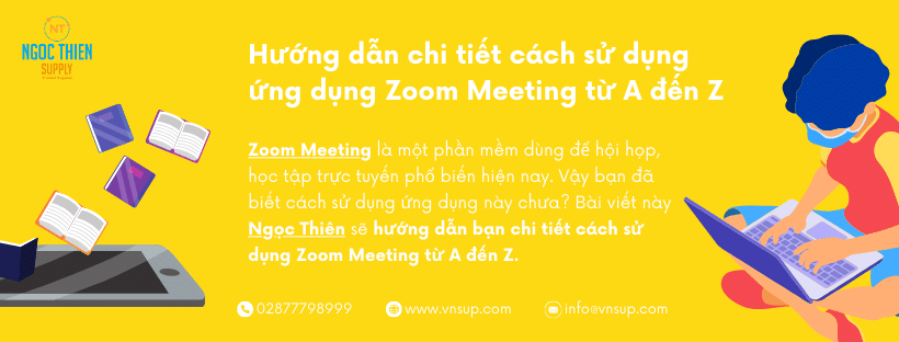 Hướng dẫn chi tiết cách sử dụng ứng dụng Zoom Meeting từ A đến Z