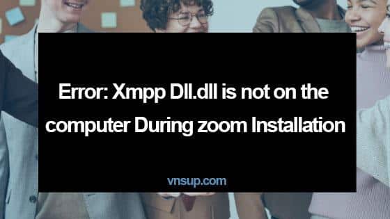 Lỗi: Xmpp DLL.dll không có trên máy tính trong khi cài đặt zoom
