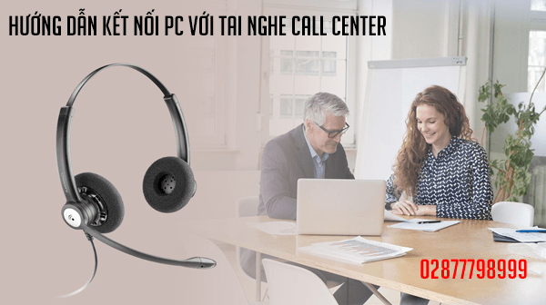 Hướng dẫn kết nối PC với tai nghe call center