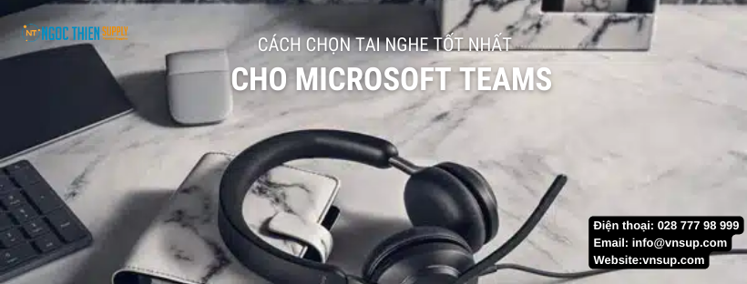Cách chọn tai nghe tốt nhất cho Microsoft Teams