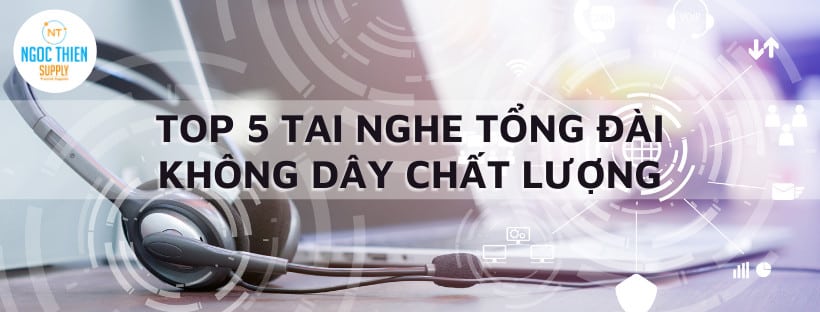 top 5 tai nghe tong dai khong day chat luong