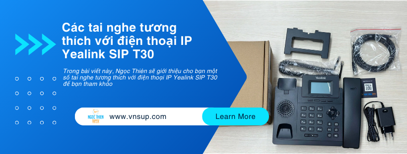 Các tai nghe tương thích với điện thoại IP Yealink SIP T30