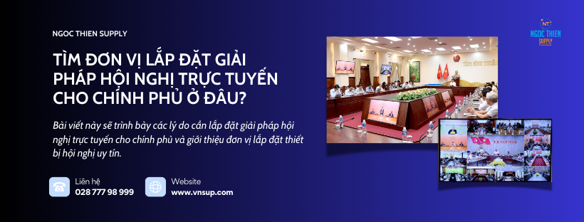 Tìm đơn vị lắp đặt giải pháp hội nghị trực tuyến cho chính phủ ở đâu