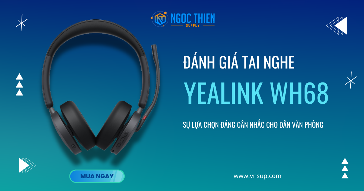 Đánh giá tai nghe Yealink WH68 – Sự lựa chọn đáng cân nhắc cho dân văn phòng