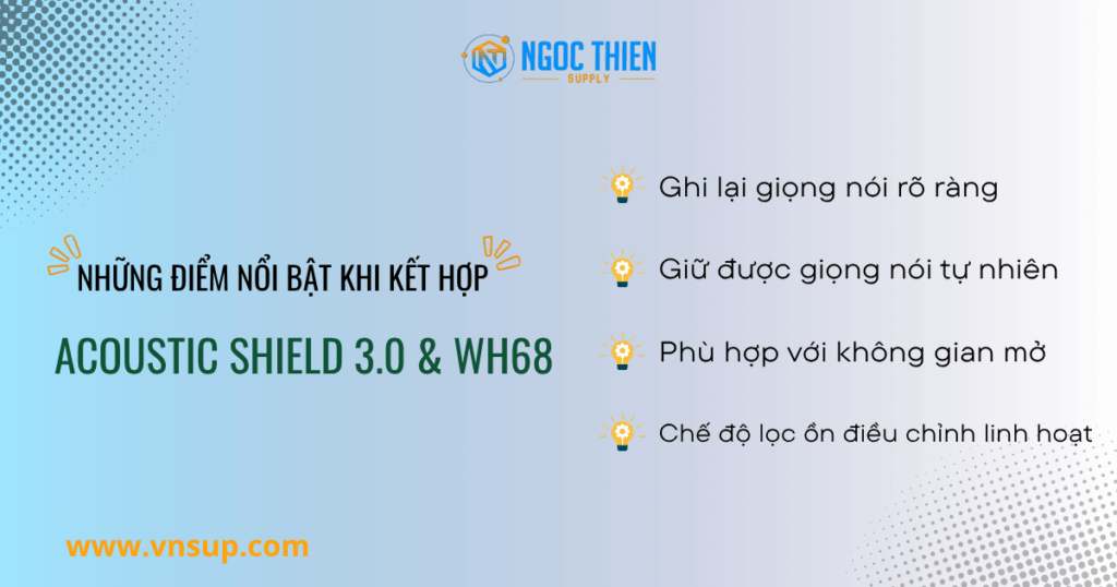 Những điểm nổi bật khi kết hợp Acoustic Shield 3.0 và WH68