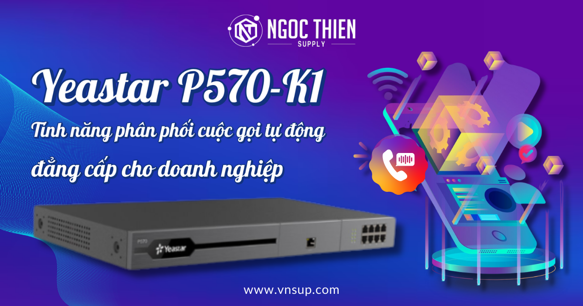 Yeastar P570-K1_ Tính năng phân phối cuộc gọi tự động đẳng cấp cho doanh nghiệp
