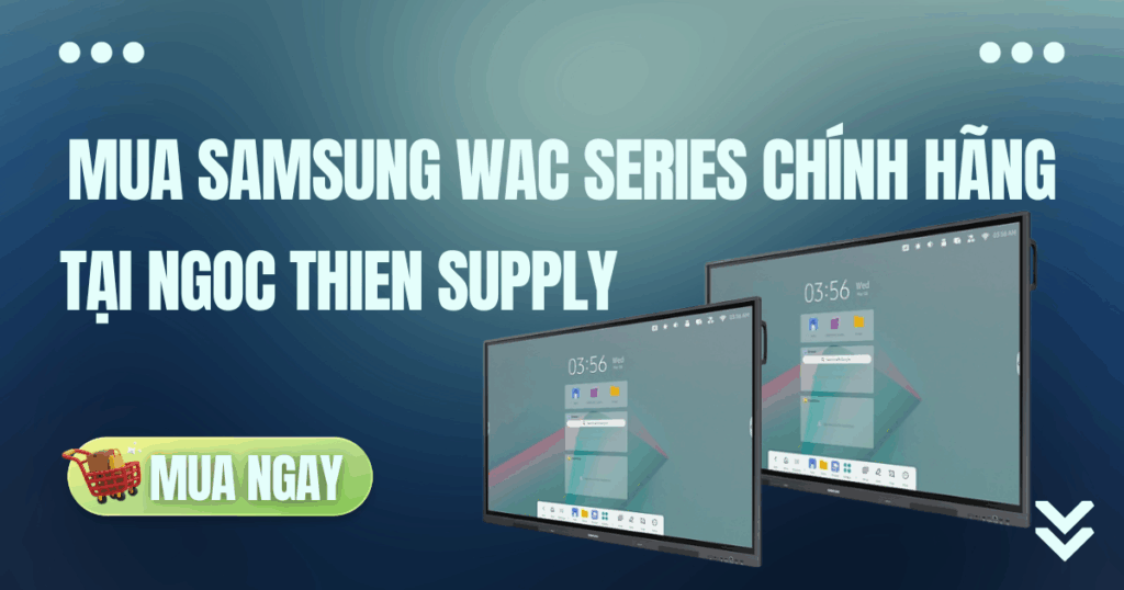Mua màn tương tác Samsung WAC chính hãng tại Ngoc Thien Áupply