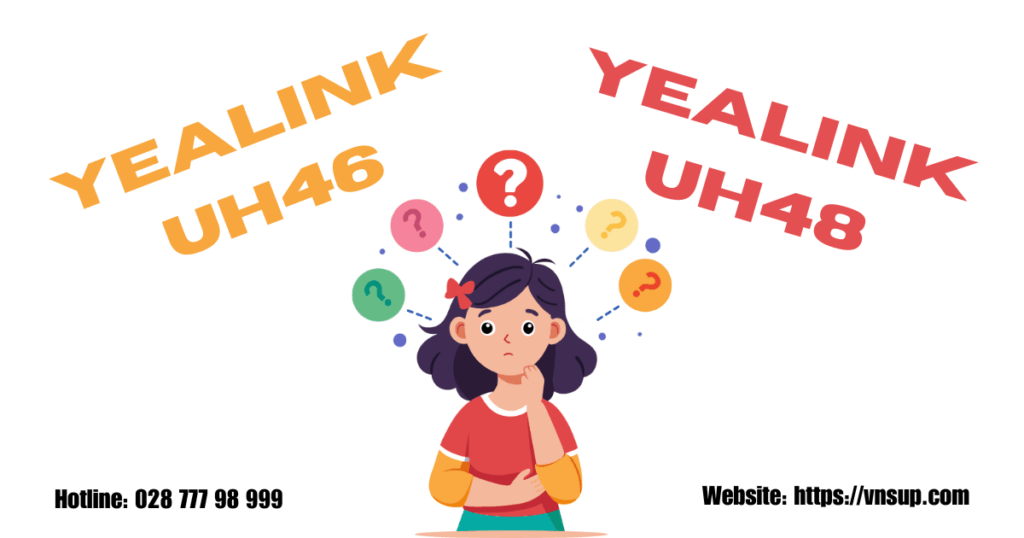 Nên chọn Yealink UH46 hay Yealink UH48
