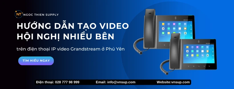 Hướng dẫn tạo video hội nghị nhiều bên trên điện thoại IP video Grandstream
