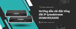 cài đặt tổng đài IP Grandstream UCM61XX62XX