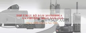 Top 5 máy bộ đàm Motorola ưa chuộng nhất năm 2019