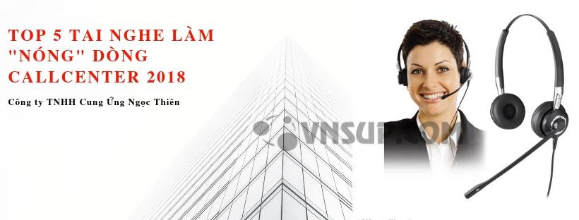 Top 5 tai nghe làm "nóng" dòng Callcenter 2018
