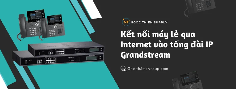 Kết nối máy lẻ qua Internet vào tổng đài IP Grandstream