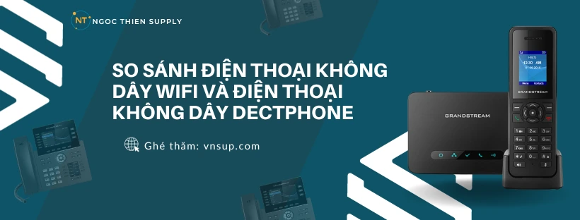 So sánh điện thoại không dây Wifi và điện thoại không dây Dectphone