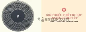 Giới thiệu thiết bị họp Logitech Meet Up