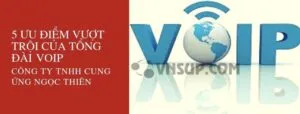  #5 ưu điểm vượt trội của tổng đài VoIP