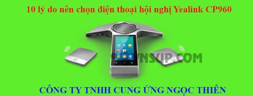 10 lý do nên chọn điện thoại hội nghị Yealink CP960