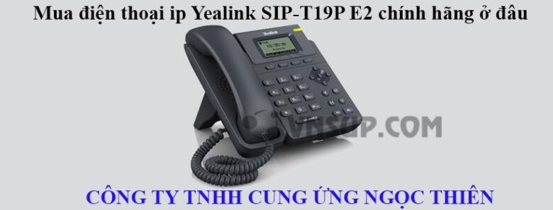 Mua điện thoại ip Yealink SIP-T19P E2 chính hãng ở đâu