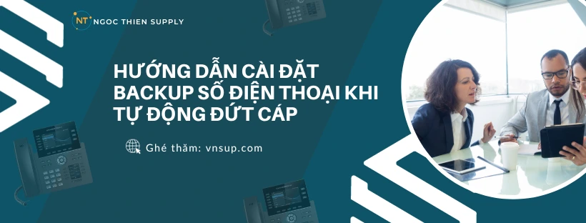 Hướng dẫn cài đặt backup số điện thoại khi tự động đứt cáp