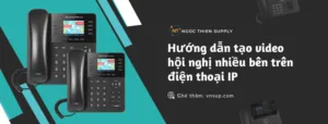 Hướng dẫn tạo video hội nghị nhiều bên trên điện thoại IP
