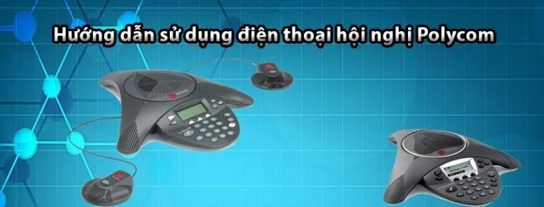 Hướng dẫn sử dụng điện thoại hội nghị Polycom