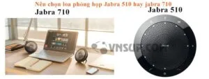 Nên chọn loa phòng họp Jabra 510 hay jabra 710