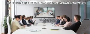 List 10 combo thiết bị hội nghị + phần mềm zoom giá chưa tới 12 triệu đồng