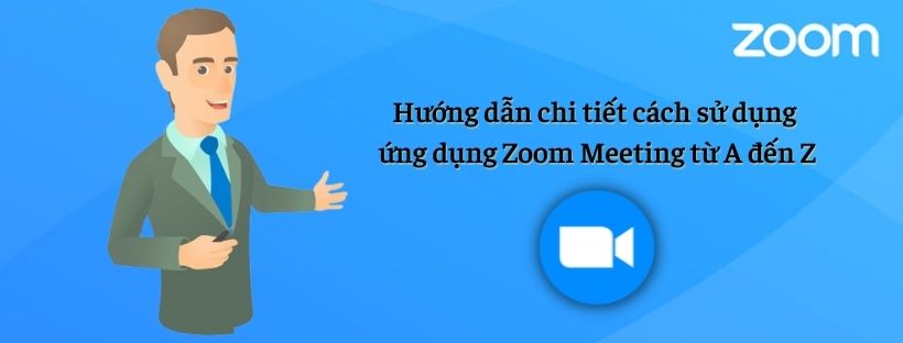 Hướng dẫn cách sử dụng ứng dụng Zoom Meeting từ a đến z