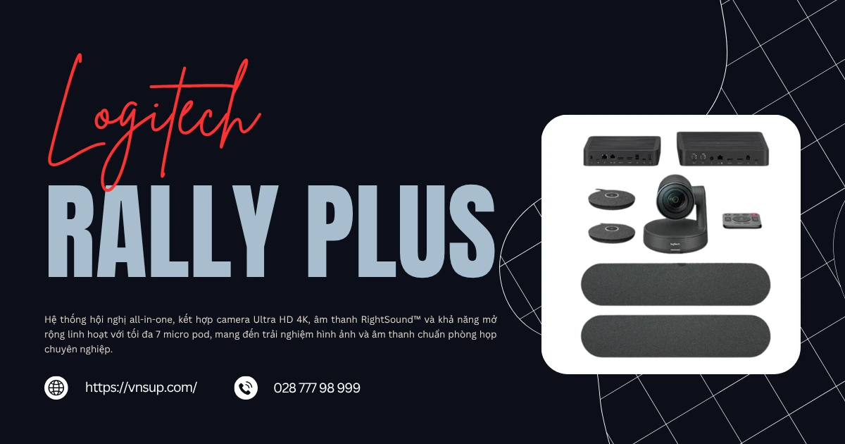 Logitech Rally Plus – Thiết bị hội nghị hiện đại “All-in-One”