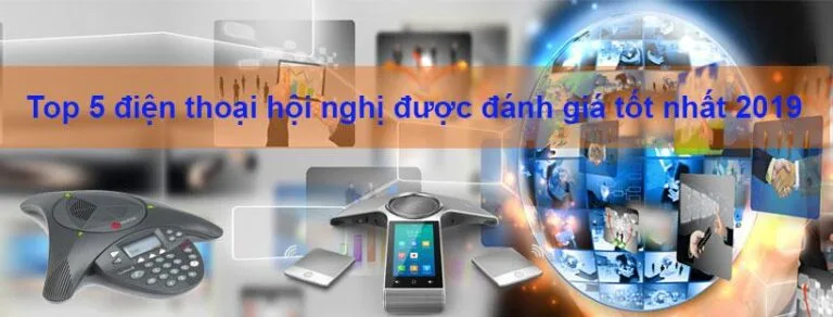 Top 5 điện thoại hội nghị được đánh giá tốt nhất 2019