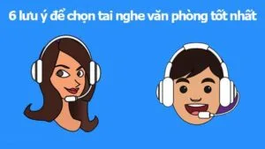 6 lưu ý để chọn tai nghe văn phòng tốt nhất