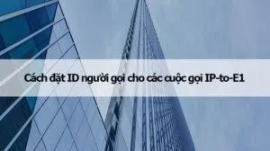 Cách đặt ID người gọi cho các cuộc gọi IP-to-E1