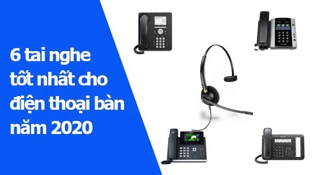 Top 6 tai nghe cho điện thoại bàn năm 2020: Đọc bài này trước khi đưa ra quyết định