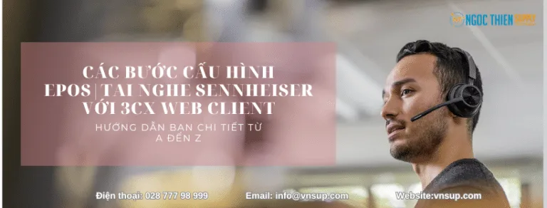 Các bước cấu hình EPOSTai nghe Sennheiser với 3CX Web Client