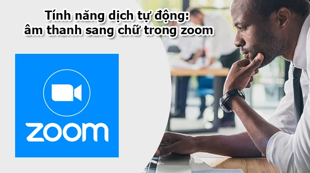 Tính năng dịch tự động: âm thanh sang chữ trong zoom