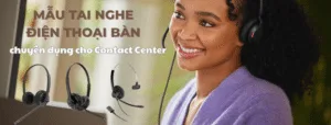 Mẫu tai nghe điện thoại bàn chuyên dụng cho Contact Center
