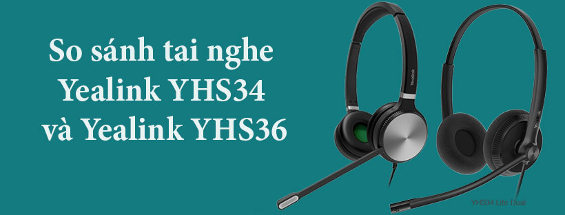 So sánh tai nghe Yealink YHS34 và Yealink YHS36