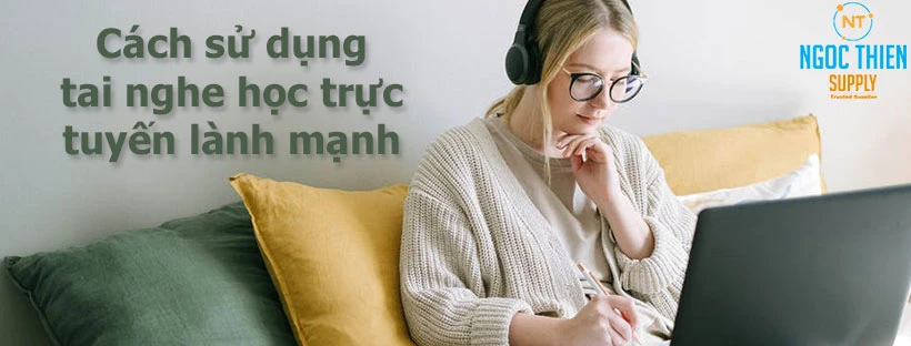 Cách sử dụng tai nghe học trực tuyến lành mạnh