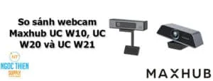 So sánh webcam Maxhub UC W10, UC W20 và UC W21
