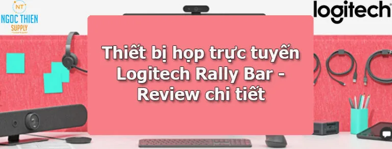Thiết bị họp trực tuyến Logitech Rally Bar - Review chi tiết