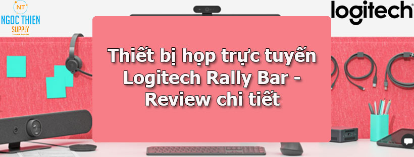 Thiết bị họp trực tuyến Logitech Rally Bar - Review chi tiết