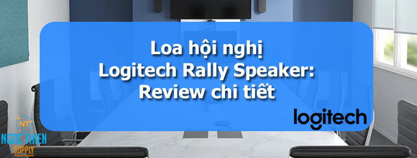Loa hội nghị Logitech Rally Speaker: Review chi tiết