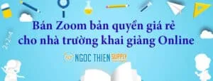 Bán Zoom bản quyền giá rẻ cho nhà trường khai giảng Online