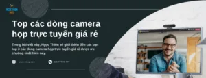 Top các dòng camera họp trực tuyến giá rẻ