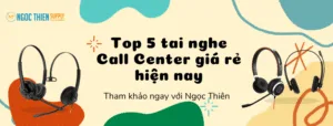 Top 5 tai nghe Call Center giá rẻ hiện nay
