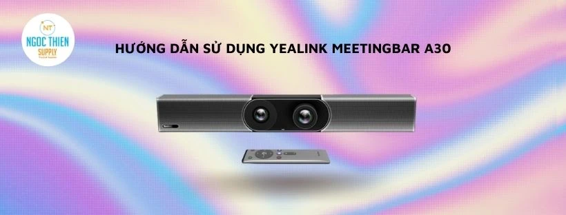 Hướng dẫn sử dụng Yealink MeetingBar A30