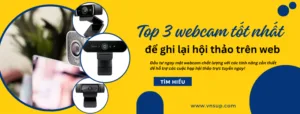 Top 3 webcam tốt nhất