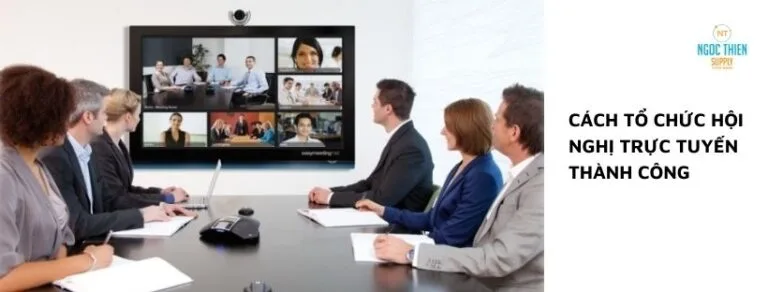 Cách tổ chức hội nghị trực tuyến thành công